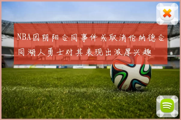 NBA因阴阳合同事件或取消伦纳德合同湖人勇士对其表现出浓厚兴趣